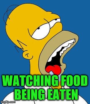 Homer Drooling | WATCHING FOOD BEING EATEN | image tagged in homer drooling | made w/ Imgflip meme maker