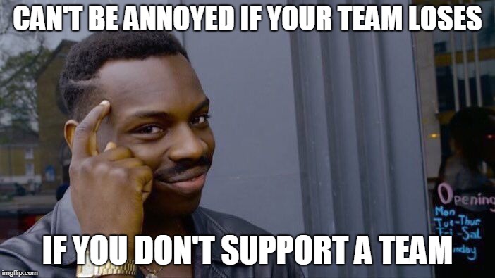 World Cup Fever | CAN'T BE ANNOYED IF YOUR TEAM LOSES; IF YOU DON'T SUPPORT A TEAM | image tagged in memes,roll safe think about it,funny,world cup,nfl football | made w/ Imgflip meme maker