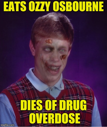 Zombie Bad Luck Brian Meme | EATS OZZY OSBOURNE; DIES OF DRUG OVERDOSE | image tagged in memes,zombie bad luck brian,ozzy osbourne,drugs,powermetalhead,funny | made w/ Imgflip meme maker