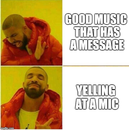 Drake Hotline approves | GOOD MUSIC THAT HAS A MESSAGE; YELLING AT A MIC | image tagged in drake hotline approves | made w/ Imgflip meme maker
