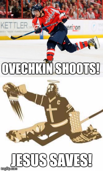 Jesus Saves!  | OVECHKIN SHOOTS! JESUS SAVES! | image tagged in memes,funny,jesus,jesus saves,hockey,ovechkin | made w/ Imgflip meme maker