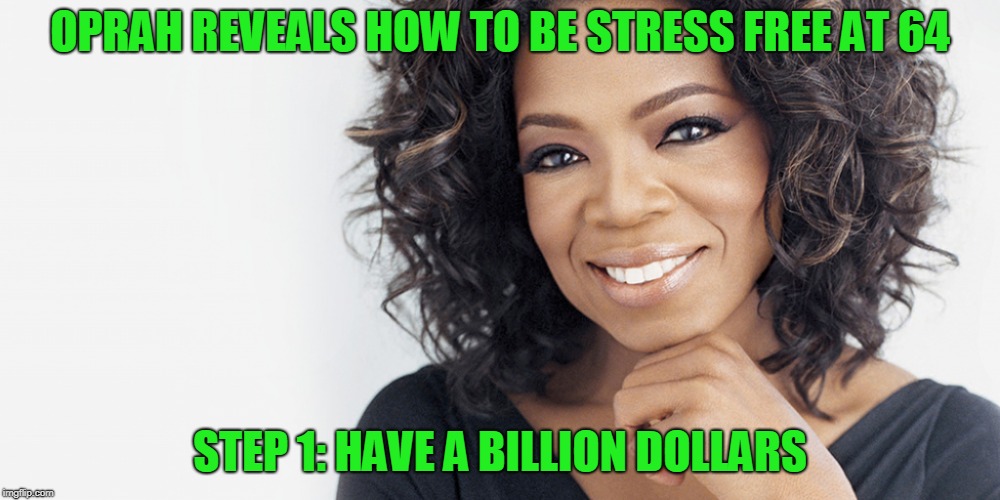 Oprah  | image tagged in oprah,stress free,bazillionaire,funny meme | made w/ Imgflip meme maker