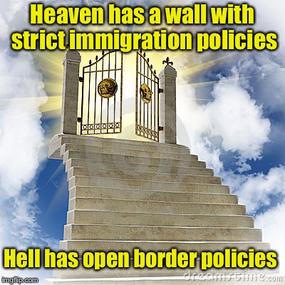 Let that sink in | Heaven has a wall with strict immigration policies; Hell has open border policies | image tagged in heaven gates,memes,illegal immigration,heaven vs hell | made w/ Imgflip meme maker