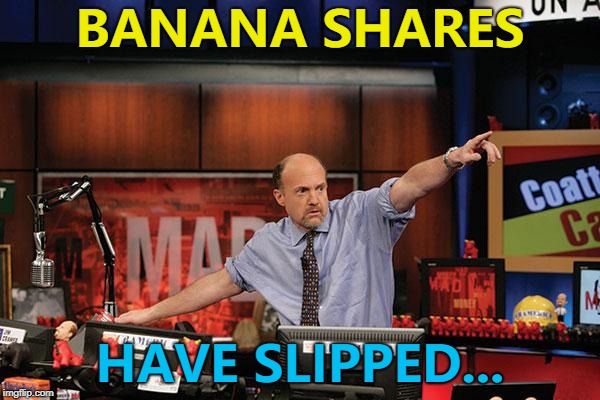 They're expected to grow again... :) | BANANA SHARES; HAVE SLIPPED... | image tagged in memes,mad money jim cramer,bananas,fruit | made w/ Imgflip meme maker