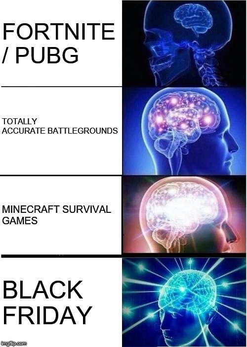The Battle Royale Fad | FORTNITE / PUBG; TOTALLY ACCURATE BATTLEGROUNDS; MINECRAFT SURVIVAL GAMES; BLACK FRIDAY | image tagged in memes,expanding brain,fortnite,pubg,minecraft,black friday | made w/ Imgflip meme maker