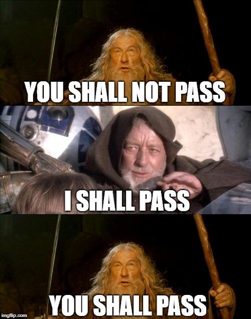 (Insert Clever Title Here) | YOU SHALL NOT PASS; I SHALL PASS; YOU SHALL PASS | image tagged in memes,lord of the rings,star wars,gandalf you shall not pass,star wars obi wan kenobi these aren't the droids you're looking | made w/ Imgflip meme maker