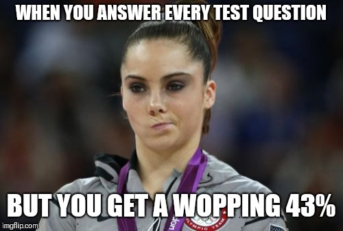 McKayla Maroney Not Impressed | WHEN YOU ANSWER EVERY TEST QUESTION; BUT YOU GET A WOPPING 43% | image tagged in memes,mckayla maroney not impressed | made w/ Imgflip meme maker
