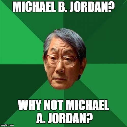 Michael B. Jordan | MICHAEL B. JORDAN? WHY NOT MICHAEL A. JORDAN? | image tagged in memes,high expectations asian father,michael jordan,grades,celebrity,basketball | made w/ Imgflip meme maker
