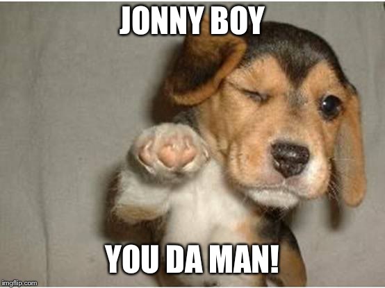 You Da Man! | JONNY BOY; YOU DA MAN! | image tagged in you da man | made w/ Imgflip meme maker