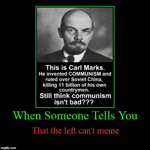They can meme just like everyone else, ladies and gentlemen. | image tagged in funny,demotivationals,carl marks,karl marx,the left can't meme,memes | made w/ Imgflip demotivational maker