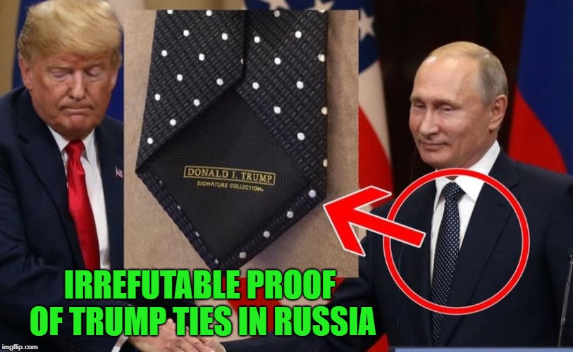 There...now can we let it go? | IRREFUTABLE PROOF OF TRUMP TIES IN RUSSIA | image tagged in trump ties,memes,trump russia collusion,funny,proof,now you know | made w/ Imgflip meme maker