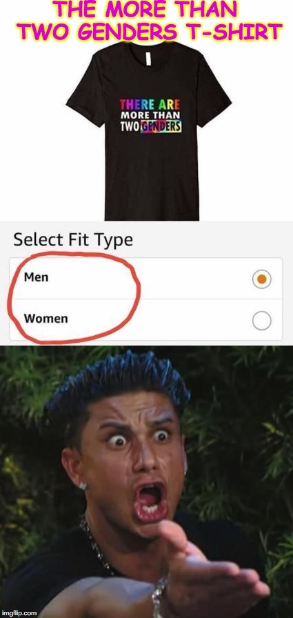 Limited Choices | THE MORE THAN TWO GENDERS T-SHIRT | image tagged in dj pauly d,gender identity,hipocrisy | made w/ Imgflip meme maker