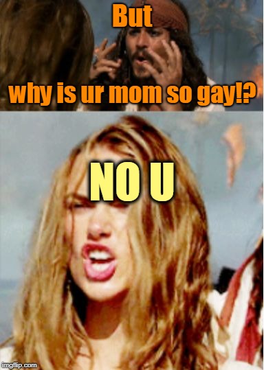 Somewhere in the DVD extras? | But; why is ur mom so gay!? NO U | image tagged in jack sparrow vs elizabeth swann but why is the rum gone,memes,no u,jack sparrow,elizabeth swann,dank meme | made w/ Imgflip meme maker