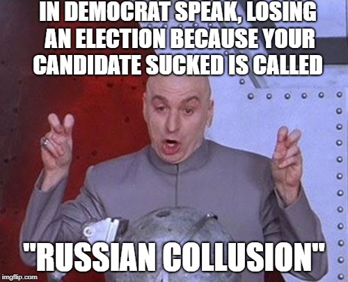 Democrats: More Unintentionally Funny And Irrelevant With Each Passing Day | IN DEMOCRAT SPEAK, LOSING AN ELECTION BECAUSE YOUR CANDIDATE SUCKED IS CALLED; "RUSSIAN COLLUSION" | image tagged in memes,dr evil laser | made w/ Imgflip meme maker