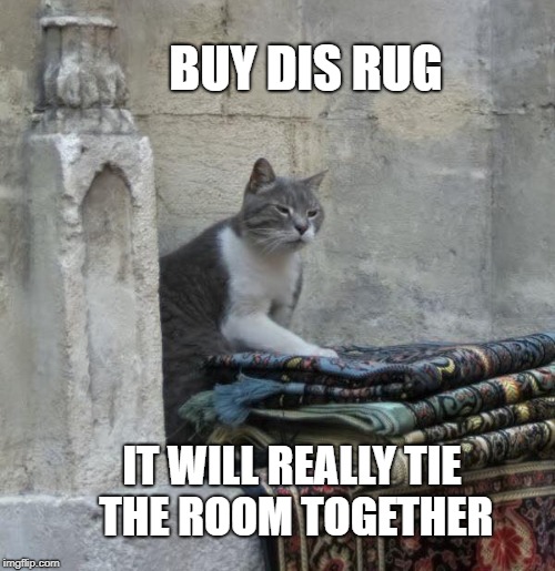 BUY DIS RUG; IT WILL REALLY TIE THE ROOM TOGETHER | image tagged in lebowski | made w/ Imgflip meme maker