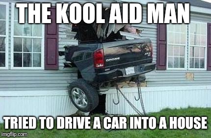 funny car crash | THE KOOL AID MAN; TRIED TO DRIVE A CAR INTO A HOUSE | image tagged in funny car crash,kool aid man,memes | made w/ Imgflip meme maker