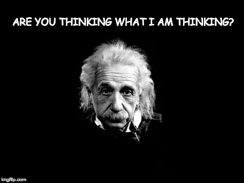 Boys go find some girls. | ARE YOU THINKING WHAT I AM THINKING? | image tagged in memes,albert einstein 1,boys,girls,thinking | made w/ Imgflip meme maker