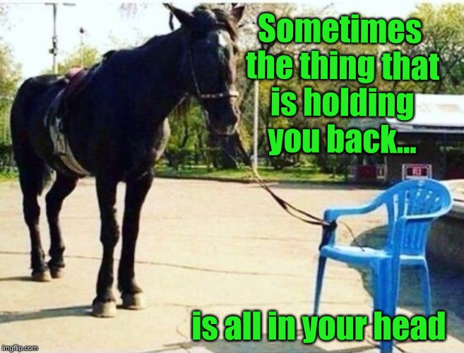 Sometimes the thing that is holding you back... is all in your head | image tagged in motivational,inspirational quote | made w/ Imgflip meme maker