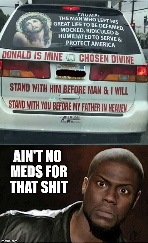 Stay clear 90,000 feet | AIN'T NO MEDS FOR THAT SHIT | image tagged in memes,trump,crazy,kevin hart,donald trump is an idiot | made w/ Imgflip meme maker