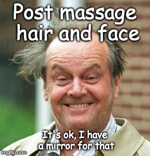 Jack Nicholson Crazy Hair | Post massage hair and face; It's ok, I have a mirror for that | image tagged in jack nicholson crazy hair | made w/ Imgflip meme maker