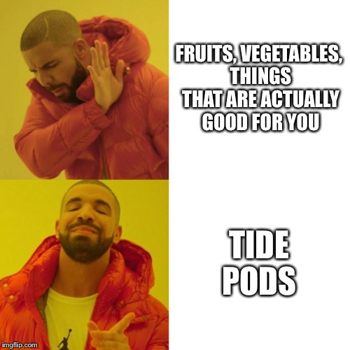 Kids these days | FRUITS, VEGETABLES, THINGS THAT ARE ACTUALLY GOOD FOR YOU; TIDE PODS | image tagged in drake blank | made w/ Imgflip meme maker