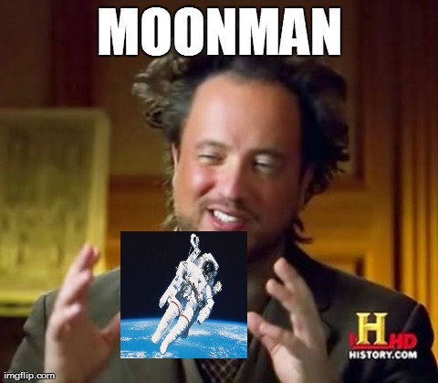 Ancient Aliens Meme | MOONMAN | image tagged in memes,ancient aliens | made w/ Imgflip meme maker