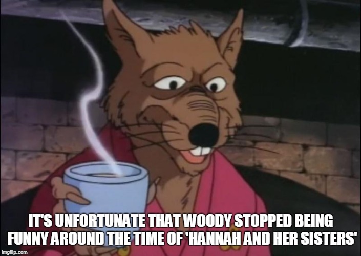 IT'S UNFORTUNATE THAT WOODY STOPPED BEING FUNNY AROUND THE TIME OF 'HANNAH AND HER SISTERS' | made w/ Imgflip meme maker