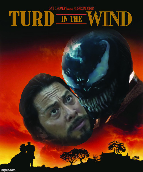 Turd in the Wind | image tagged in venom,venom movie,venom trailer,tom hardy,gone with the wind,turd in the wind | made w/ Imgflip meme maker