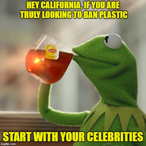 But That's None Of My Business | HEY CALIFORNIA, IF YOU ARE TRULY LOOKING TO BAN PLASTIC; START WITH YOUR CELEBRITIES | image tagged in memes,but thats none of my business,kermit the frog | made w/ Imgflip meme maker