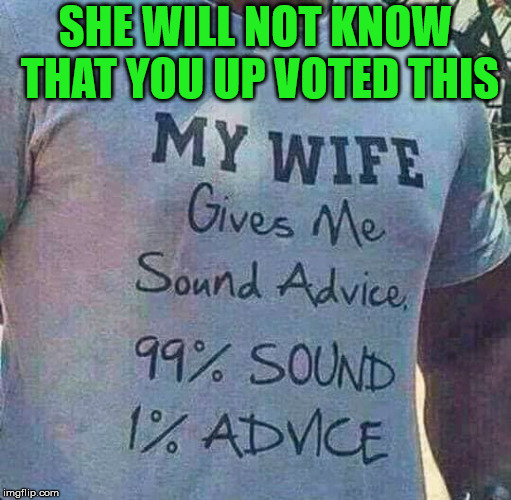 A vote is anonymous, so your wife will not know. | SHE WILL NOT KNOW THAT YOU UP VOTED THIS | image tagged in memes,marriage,wife,humor,relationship | made w/ Imgflip meme maker