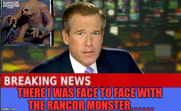 Brian Williams Was There | THERE I WAS FACE TO FACE WITH THE RANCOR MONSTER. . . . . . | image tagged in memes,brian williams was there,starwars,return of the jedi | made w/ Imgflip meme maker