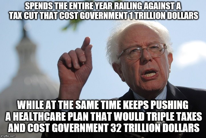 Bernie Sanders is Insane | SPENDS THE ENTIRE YEAR RAILING AGAINST A TAX CUT THAT COST GOVERNMENT 1 TRILLION DOLLARS; WHILE AT THE SAME TIME KEEPS PUSHING A HEALTHCARE PLAN THAT WOULD TRIPLE TAXES AND COST GOVERNMENT 32 TRILLION DOLLARS | image tagged in bernie sanders,taxes,healthcare,government | made w/ Imgflip meme maker