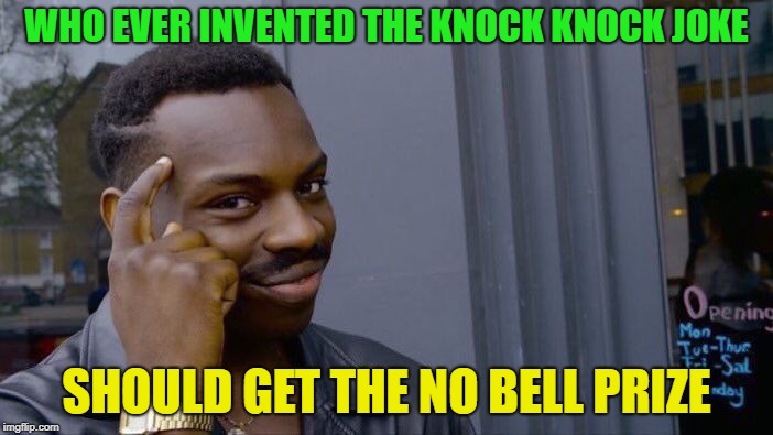 knock, knock ! | WHO EVER INVENTED THE KNOCK KNOCK JOKE; SHOULD GET THE NO BELL PRIZE | image tagged in memes,roll safe think about it,funny,knock knock | made w/ Imgflip meme maker
