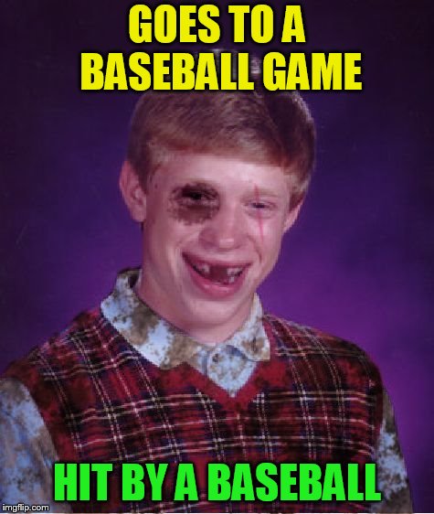 Beat-up Bad Luck Brian | GOES TO A BASEBALL GAME HIT BY A BASEBALL | image tagged in beat-up bad luck brian | made w/ Imgflip meme maker