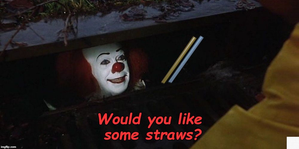 Straws are EEEEEEEEEEEEEVIL! | Would you like some straws? | image tagged in pennywise the dancing clown,straws,straw ban | made w/ Imgflip meme maker