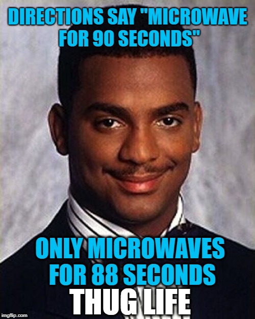 Carlton Banks Thug Life | DIRECTIONS SAY "MICROWAVE FOR 90 SECONDS"; ONLY MICROWAVES FOR 88 SECONDS; THUG LIFE | image tagged in carlton banks thug life,funny memes,microwave,food | made w/ Imgflip meme maker