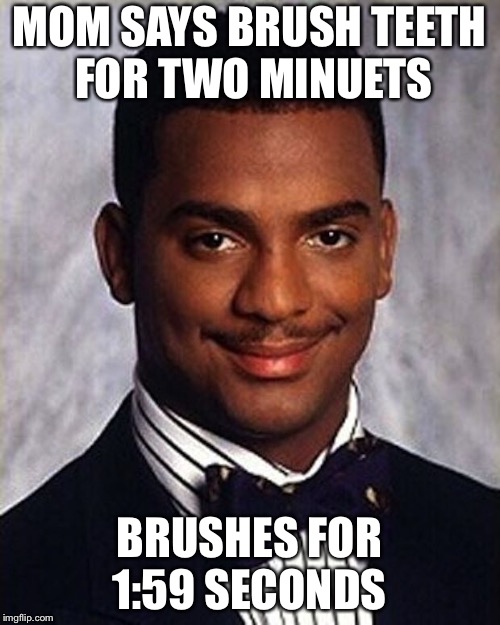Carlton Banks Thug Life | MOM SAYS BRUSH TEETH FOR TWO MINUETS; BRUSHES FOR 1:59 SECONDS | image tagged in carlton banks thug life | made w/ Imgflip meme maker