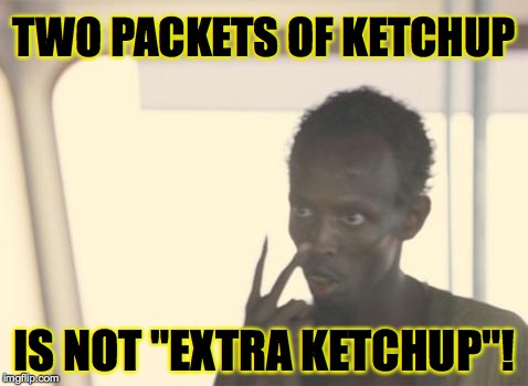 Why I always get the new kid at the drive thru? | TWO PACKETS OF KETCHUP; IS NOT "EXTRA KETCHUP"! | image tagged in memes,i'm the captain now,extra ketchup please | made w/ Imgflip meme maker