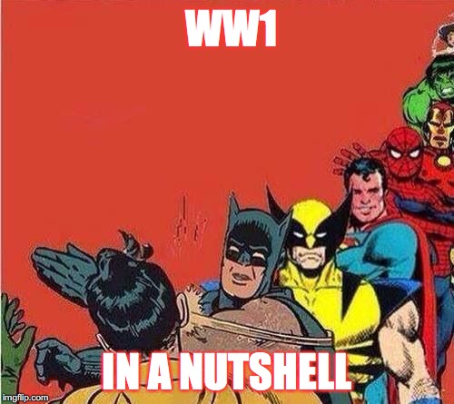 German front colorized, circa 1914 | WW1; IN A NUTSHELL | image tagged in batman slapping robin with superheroes lined up | made w/ Imgflip meme maker