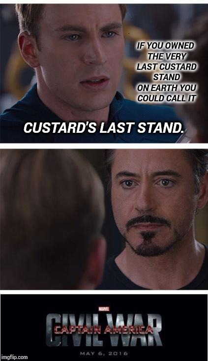 Custer.  Custard.  Get it?   | IF YOU OWNED THE VERY LAST CUSTARD STAND ON EARTH YOU COULD CALL IT; CUSTARD'S LAST STAND. | image tagged in memes,marvel civil war 1,meme,custer's last stand,awkward,goofy memes | made w/ Imgflip meme maker