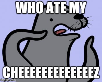 Homophobic Seal | WHO ATE MY; CHEEEEEEEEEEEEEZ | image tagged in memes,homophobic seal | made w/ Imgflip meme maker