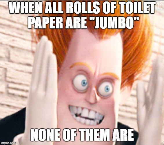 Syndrome is Tired of the Crud | WHEN ALL ROLLS OF TOILET PAPER ARE "JUMBO"; NONE OF THEM ARE | image tagged in syndrome is tired of the crud,AdviceAnimals | made w/ Imgflip meme maker
