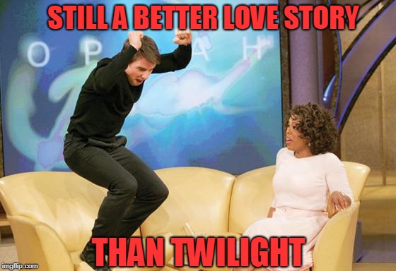 Tom Cruise/Katie Holmes | STILL A BETTER LOVE STORY; THAN TWILIGHT | image tagged in tom cruise oprah,still a better love story than twilight,nuts | made w/ Imgflip meme maker
