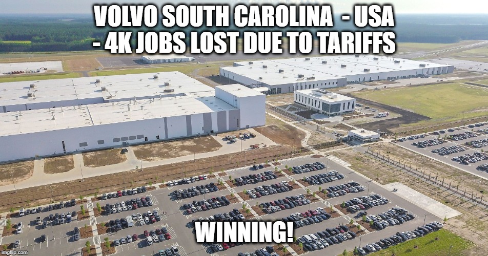 Job losses on the way | VOLVO SOUTH CAROLINA  - USA - 4K JOBS LOST DUE TO TARIFFS; WINNING! | image tagged in memes,tariffs,trump,depression,jobs | made w/ Imgflip meme maker