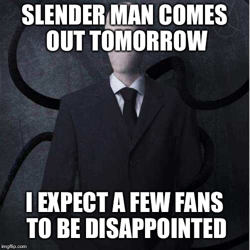 Slenderman Meme | SLENDER MAN COMES OUT TOMORROW; I EXPECT A FEW FANS TO BE DISAPPOINTED | image tagged in memes,slenderman | made w/ Imgflip meme maker