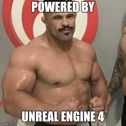 Powered By | POWERED BY; UNREAL ENGINE 4 | image tagged in steroids,ufc,mma,bjj,strong,wario | made w/ Imgflip meme maker