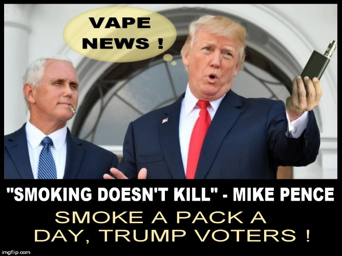 image tagged in trump,mike pence,smoking,cigarettes,trump supporters,vape | made w/ Imgflip meme maker