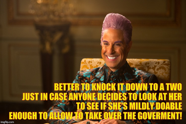 Hunger Games/Caesar Flickerman (Stanley Tucci) "heh heh heh" | BETTER TO KNOCK IT DOWN TO A TWO JUST IN CASE ANYONE DECIDES TO LOOK AT HER           TO SEE IF SHE'S MILDLY DOABLE ENOUGH TO ALLOW TO TAKE  | image tagged in hunger games/caesar flickerman stanley tucci heh heh heh | made w/ Imgflip meme maker