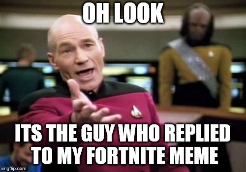 OH LOOK ITS THE GUY WHO REPLIED TO MY FORTNITE MEME | image tagged in memes,picard wtf | made w/ Imgflip meme maker