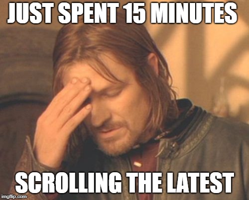 Upvote fairy fail | JUST SPENT 15 MINUTES; SCROLLING THE LATEST | image tagged in memes,frustrated boromir,upvote fairy | made w/ Imgflip meme maker